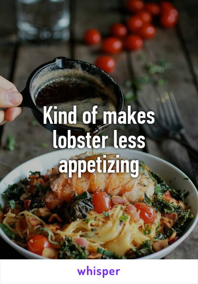 Kind of makes lobster less appetizing