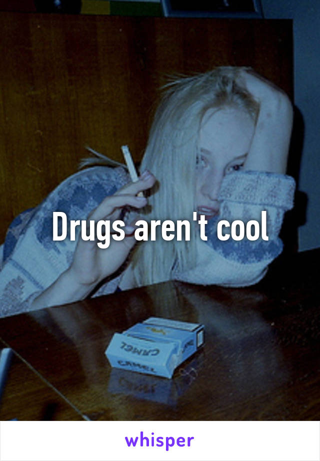 Drugs aren't cool