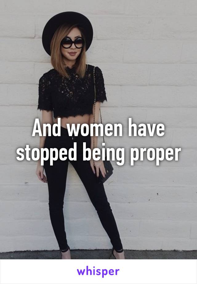 And women have stopped being proper