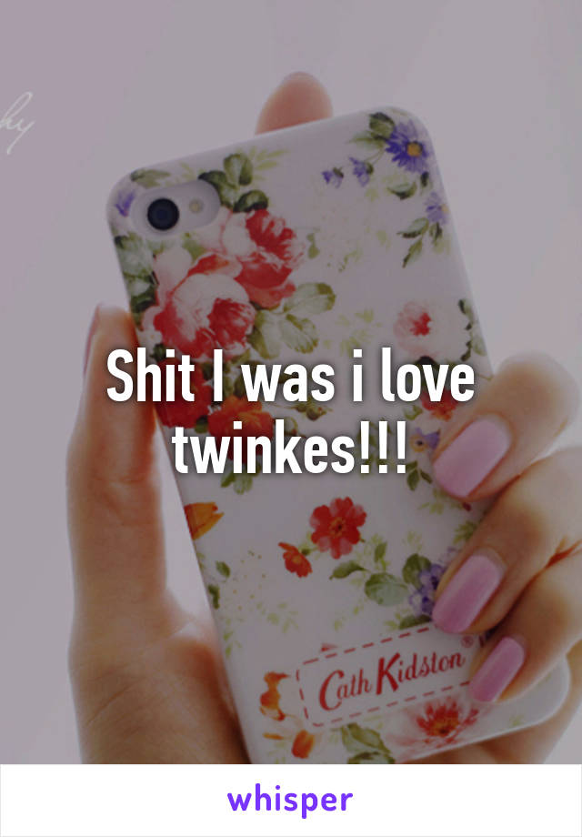 Shit I was i love twinkes!!!