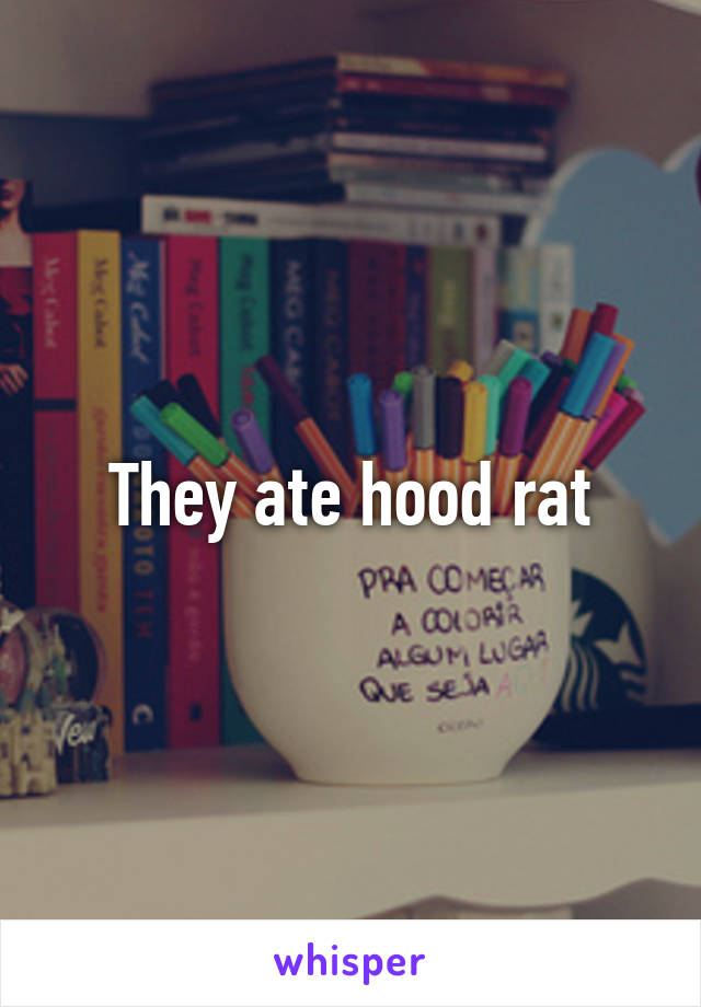 They ate hood rat