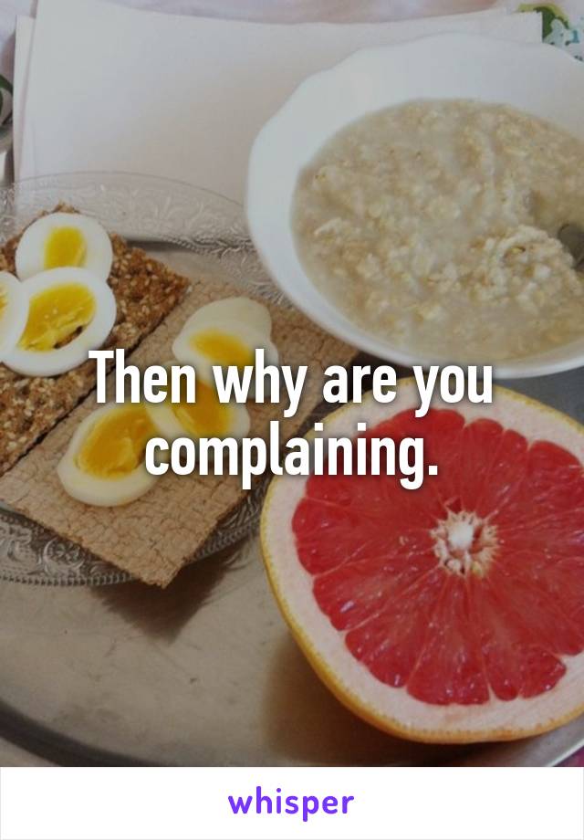 Then why are you complaining.