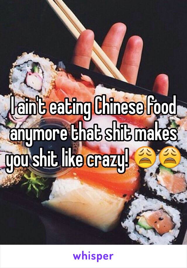 I ain't eating Chinese food anymore that shit makes you shit like crazy! 😩😩 