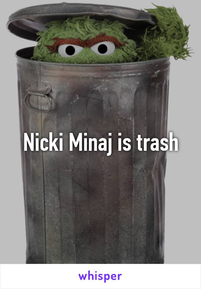 Nicki Minaj is trash