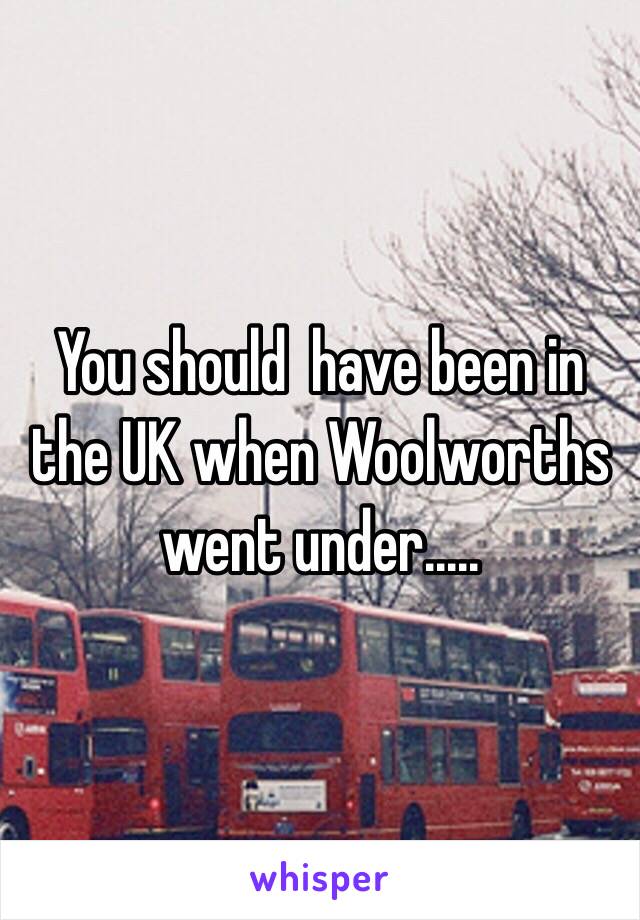 You should  have been in the UK when Woolworths went under.....