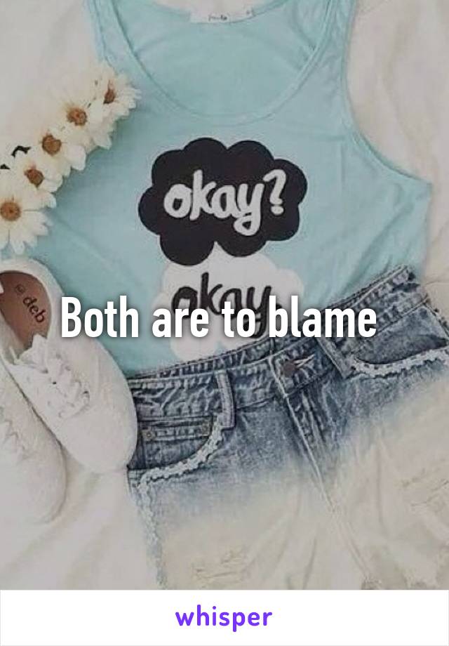 Both are to blame 