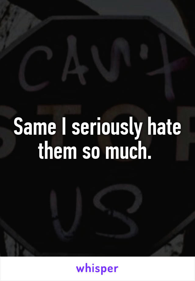 Same I seriously hate them so much. 