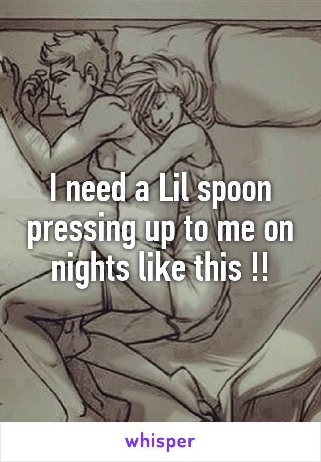 I need a Lil spoon pressing up to me on nights like this !!