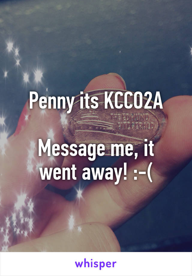 Penny its KCCO2A

Message me, it went away! :-(