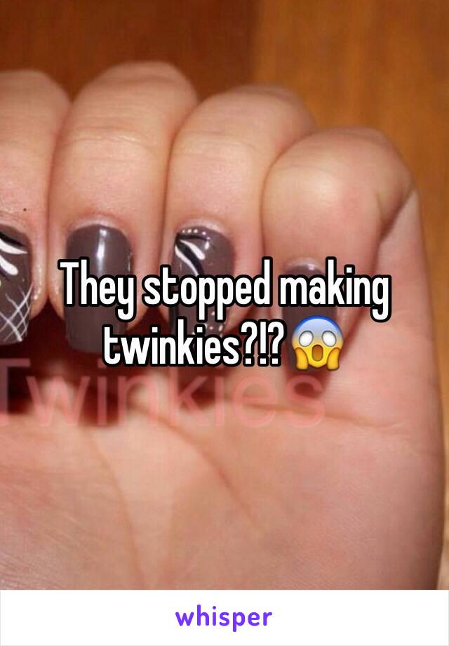 They stopped making twinkies?!?😱