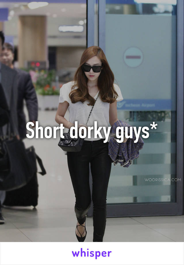 Short dorky guys*