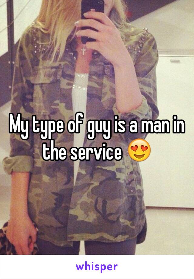 My type of guy is a man in the service 😍