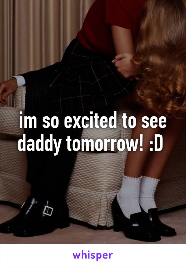 im so excited to see daddy tomorrow! :D 