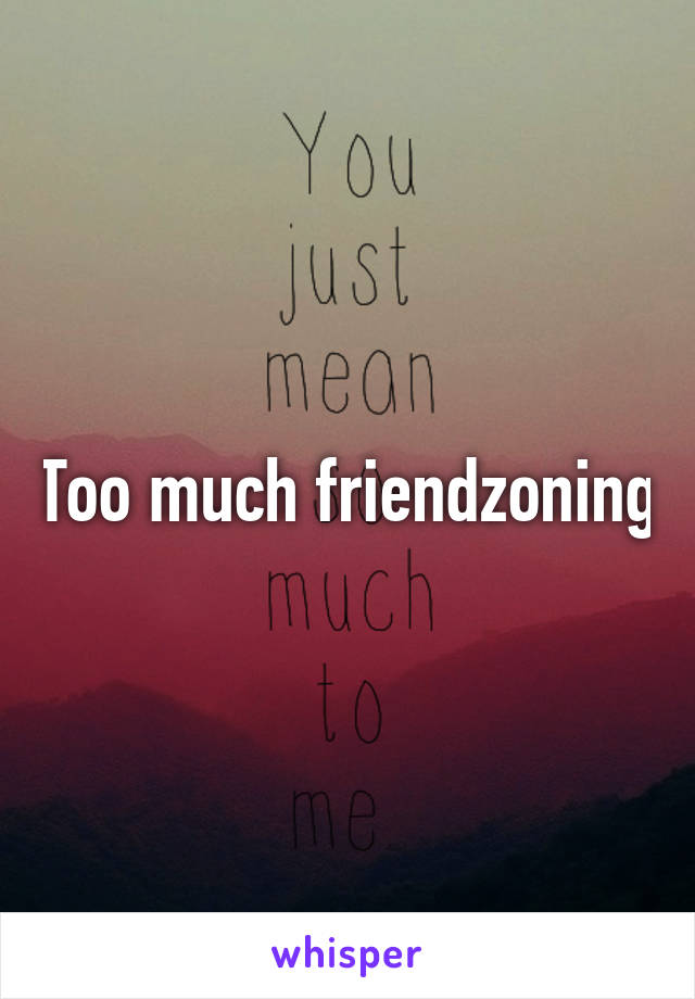 Too much friendzoning