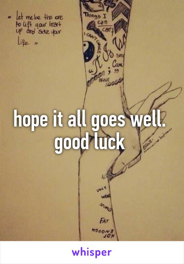 hope it all goes well. 
good luck 