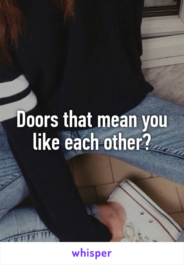 Doors that mean you like each other?