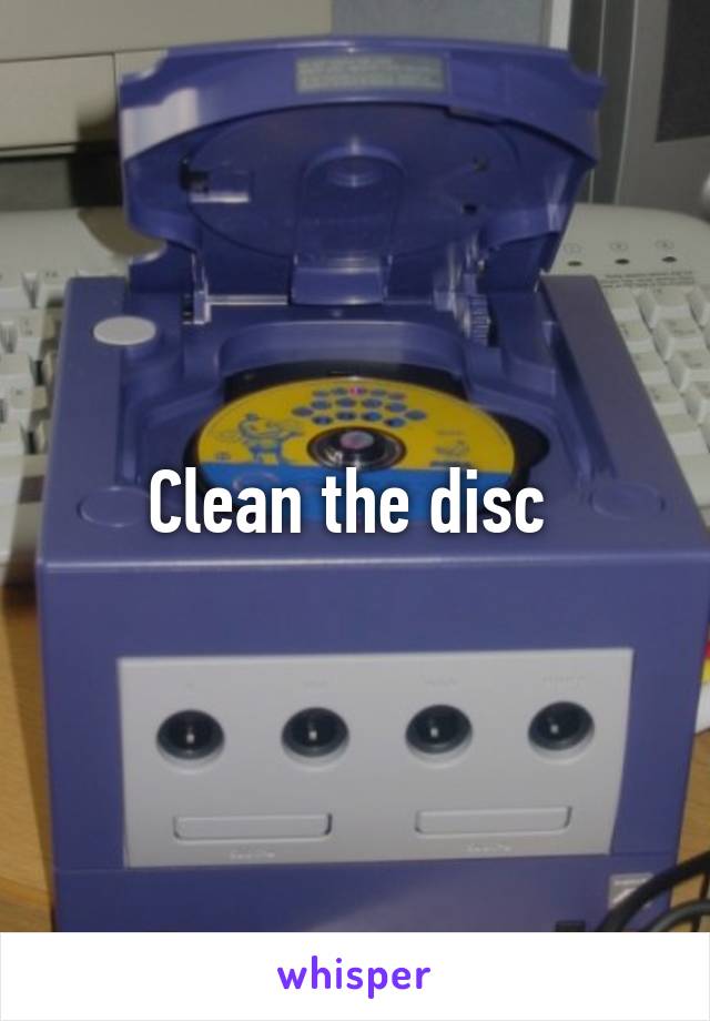 Clean the disc 