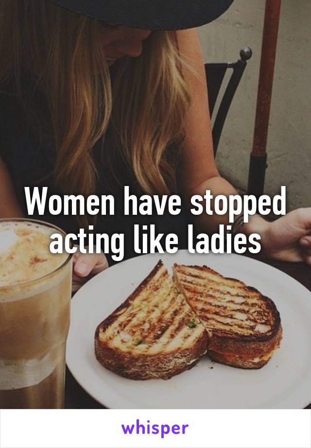 Women have stopped acting like ladies