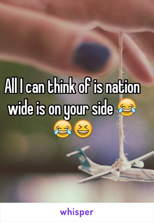 All I can think of is nation wide is on your side 😂😂😆