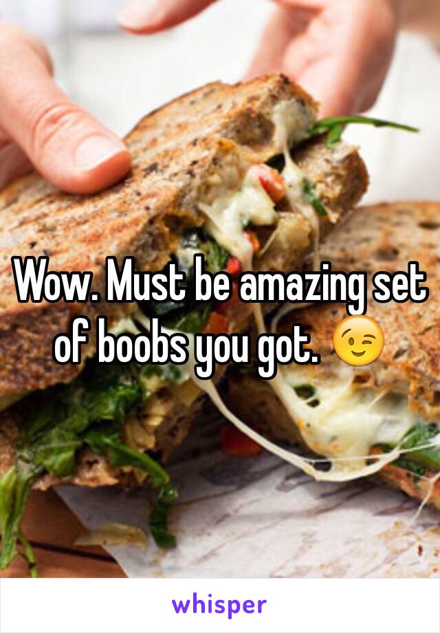 Wow. Must be amazing set of boobs you got. 😉