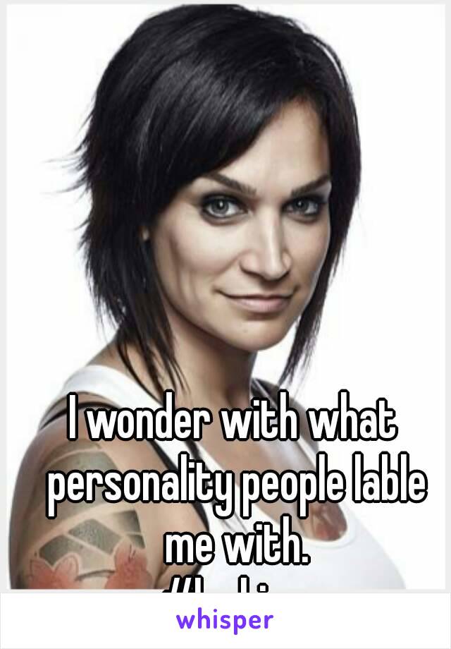 I wonder with what personality people lable me with.
#lesbian