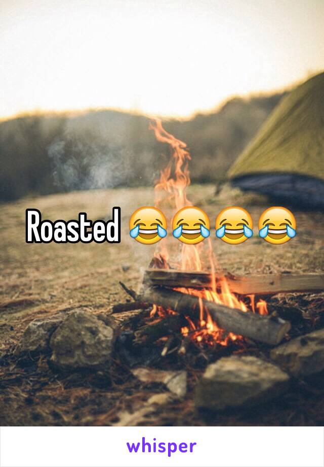 Roasted 😂😂😂😂