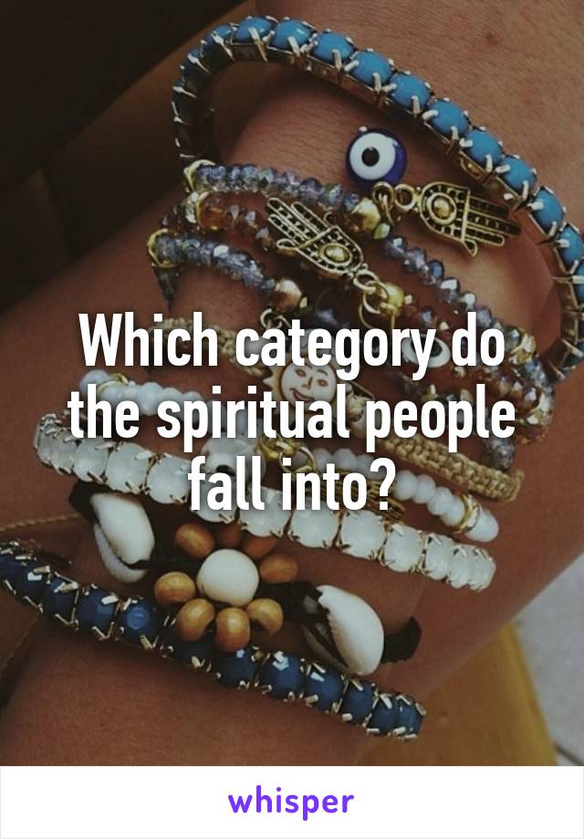 Which category do the spiritual people fall into?