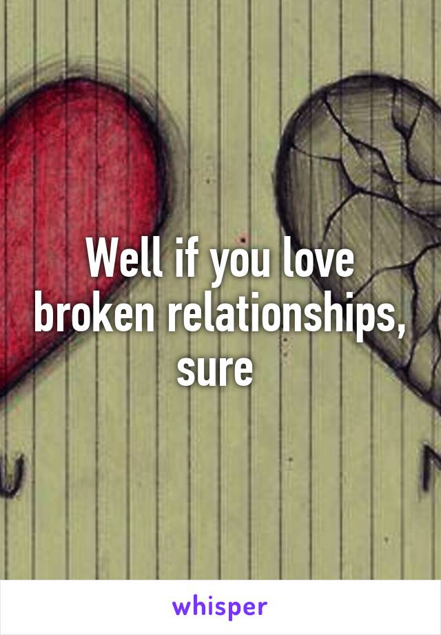 Well if you love broken relationships, sure 