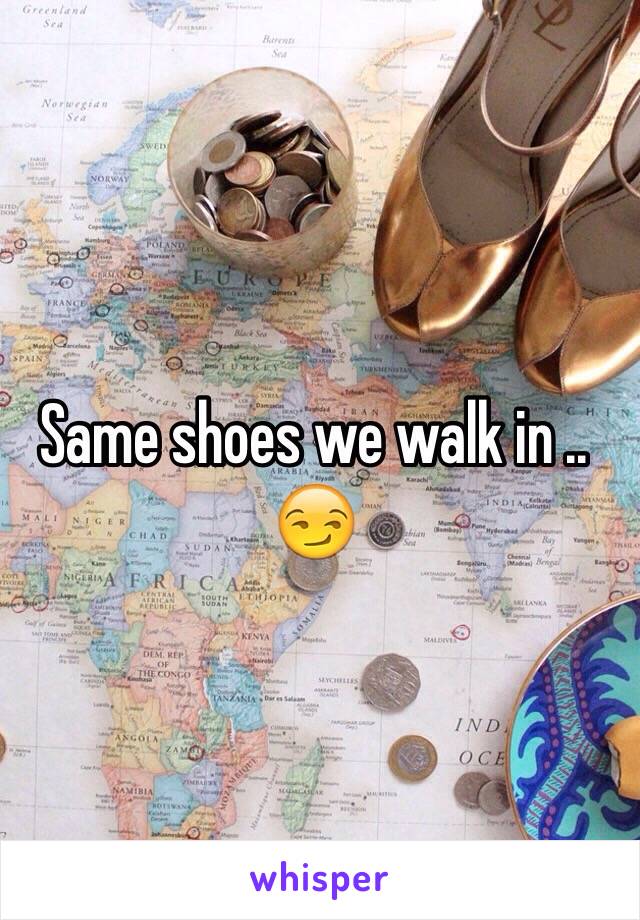 Same shoes we walk in .. 😏