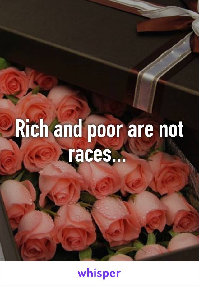 Rich and poor are not races... 