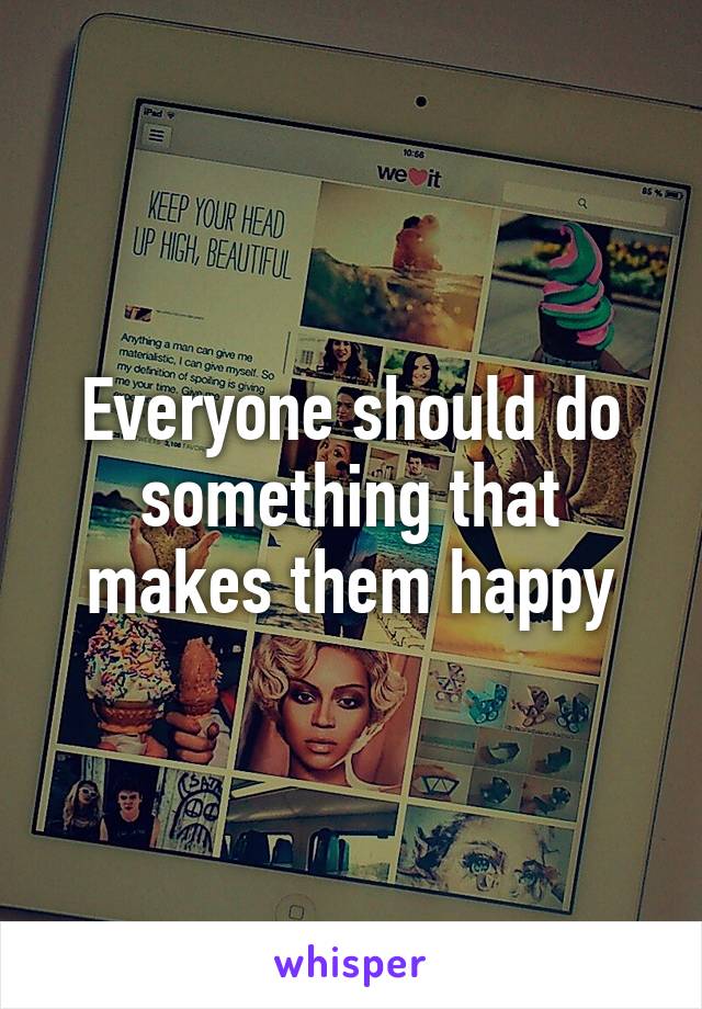 Everyone should do something that makes them happy