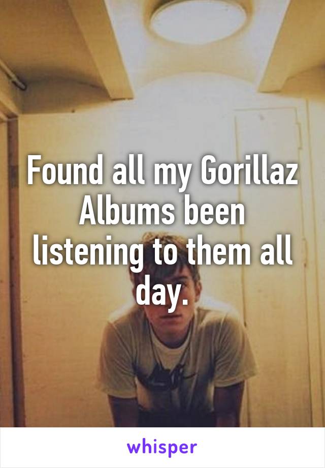 Found all my Gorillaz Albums been listening to them all day.