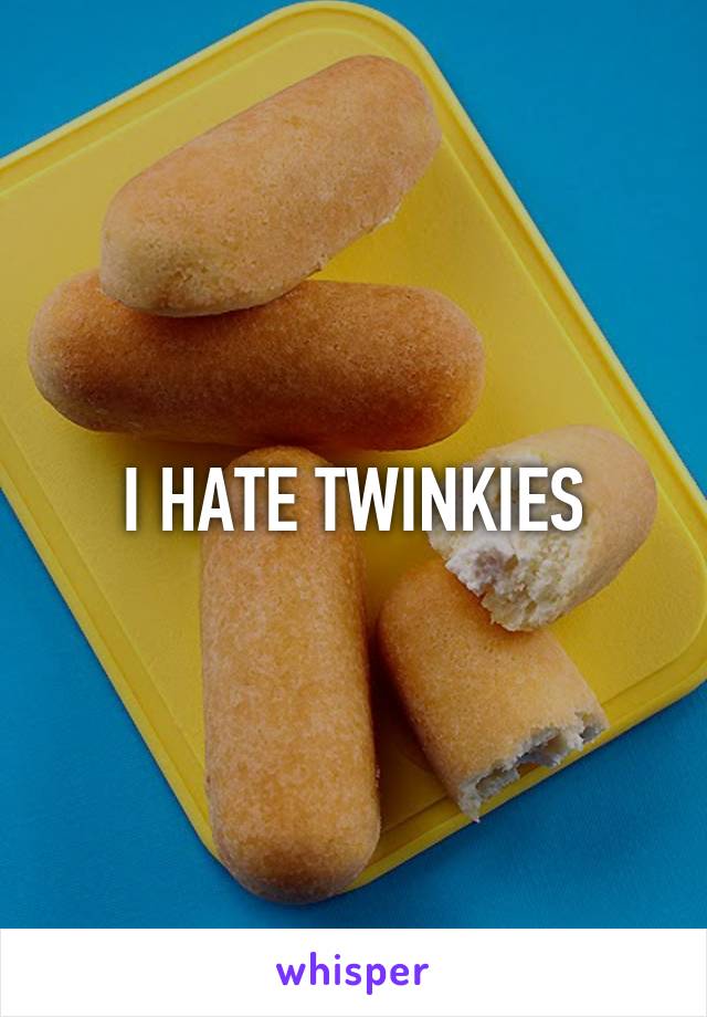 I HATE TWINKIES