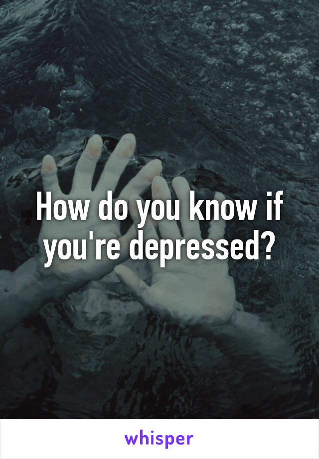 How do you know if you're depressed?