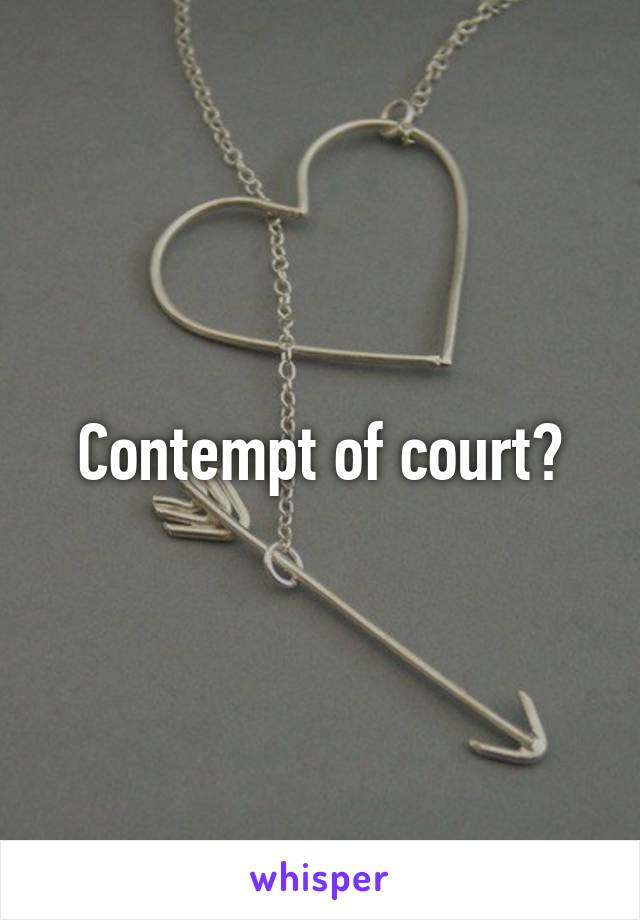 Contempt of court?