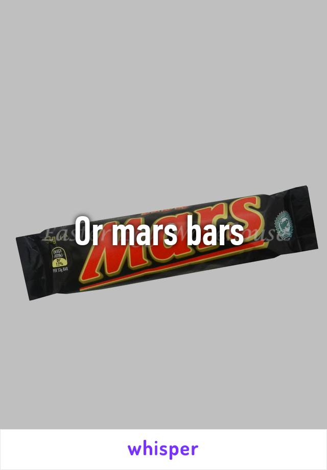 Or mars bars 