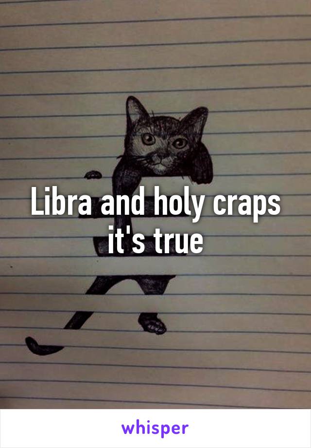 Libra and holy craps it's true