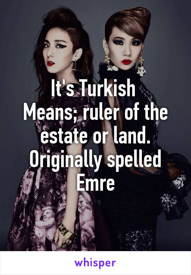 It's Turkish 
Means; ruler of the estate or land.
Originally spelled
Emre