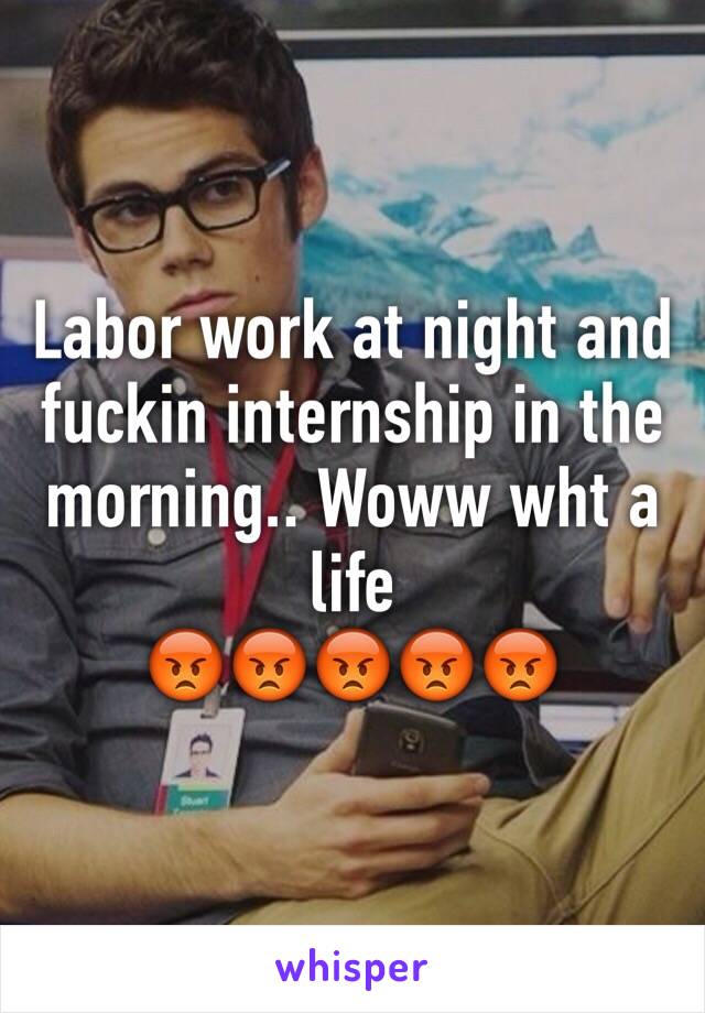 Labor work at night and fuckin internship in the morning.. Woww wht a life 
😡😡😡😡😡