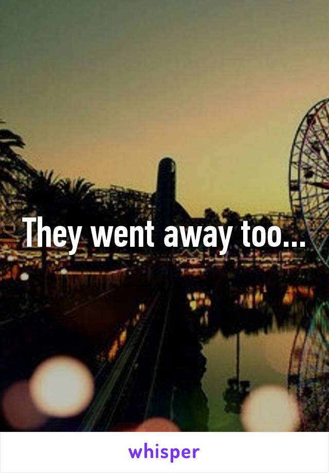 They went away too...