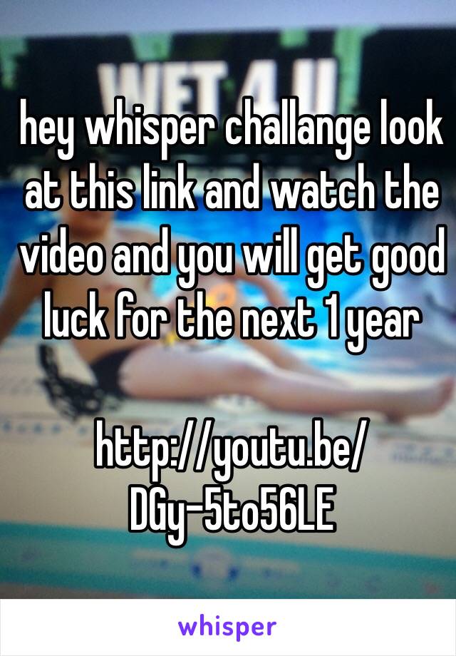 hey whisper challange look at this link and watch the video and you will get good luck for the next 1 year

http://youtu.be/DGy-5to56LE