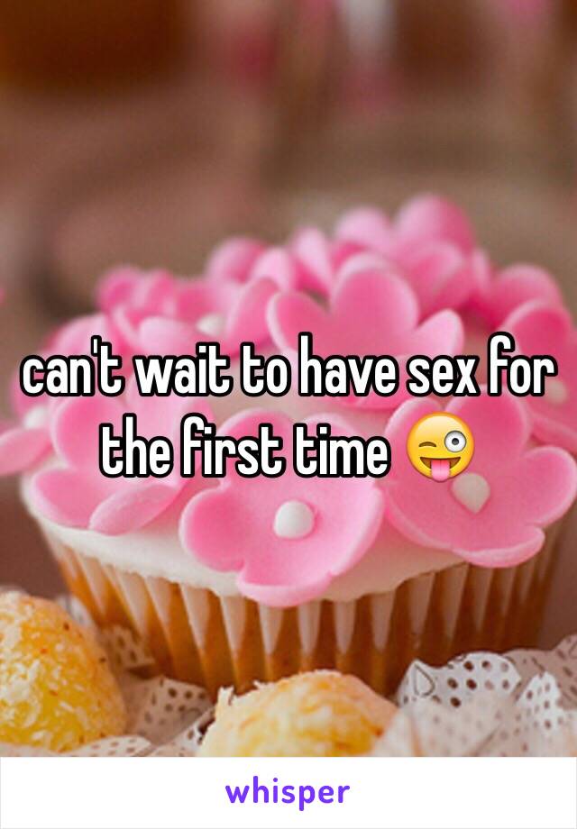 can't wait to have sex for the first time 😜