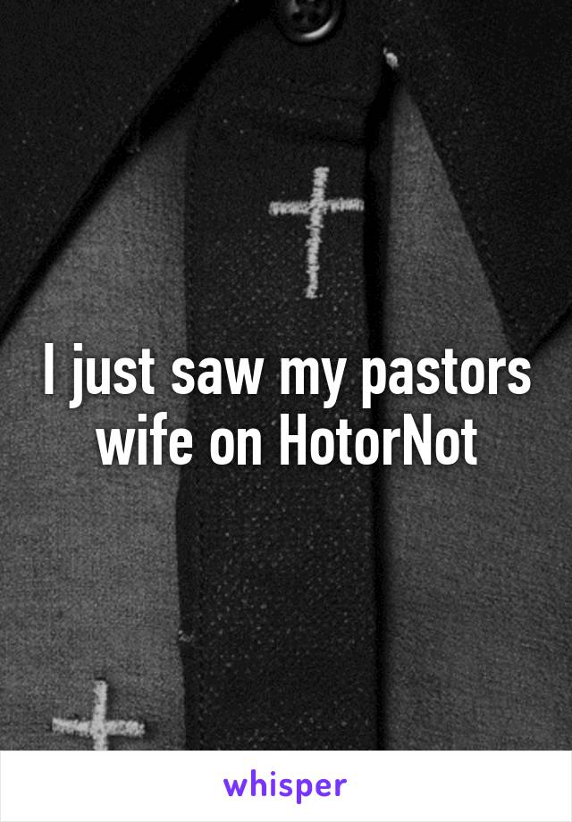 I just saw my pastors wife on HotorNot