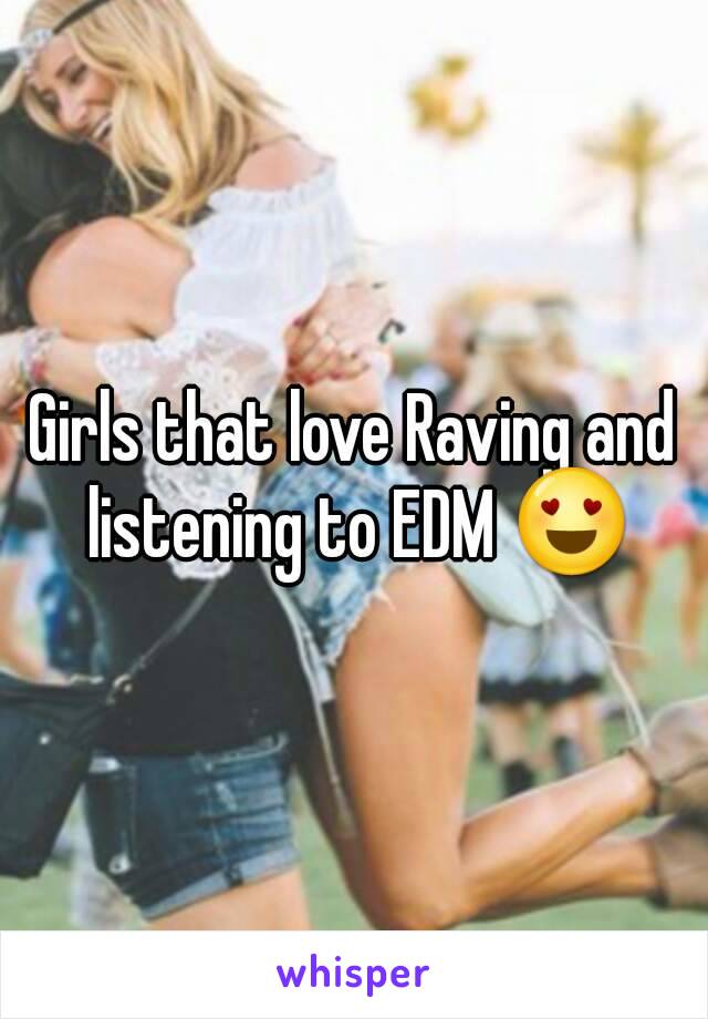 Girls that love Raving and listening to EDM 😍