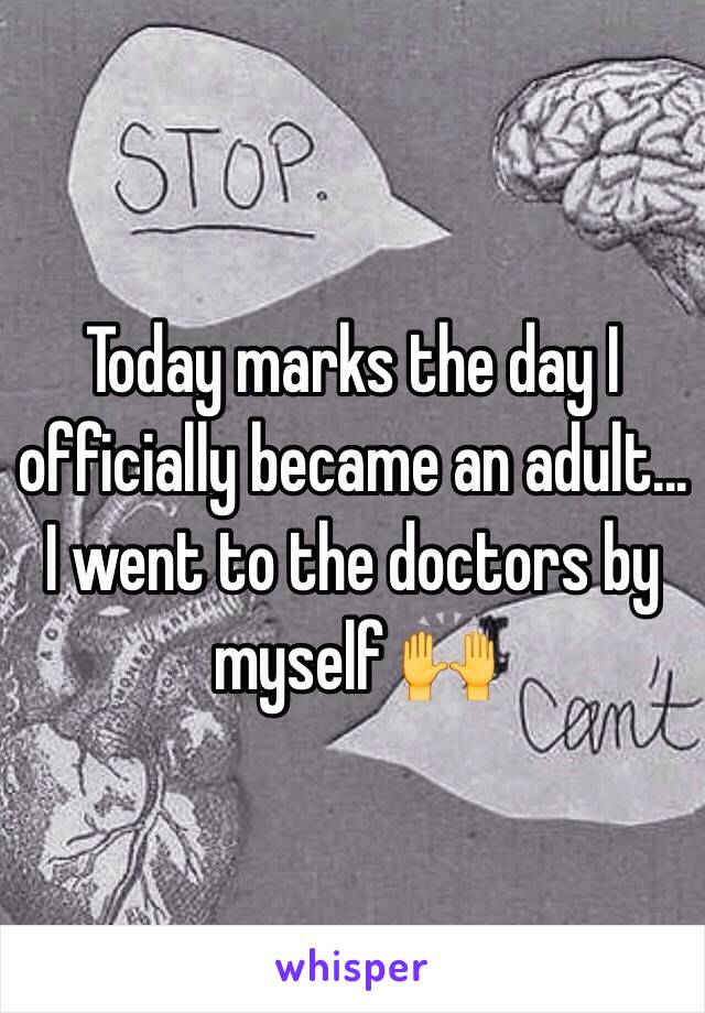 Today marks the day I officially became an adult...
I went to the doctors by myself 🙌