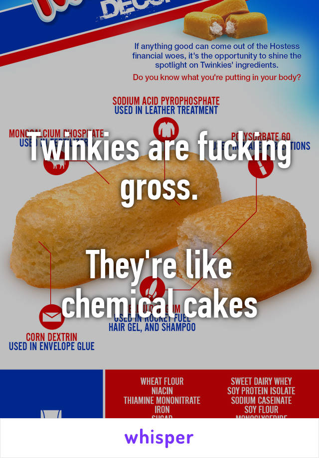 Twinkies are fucking gross.

They're like chemical cakes