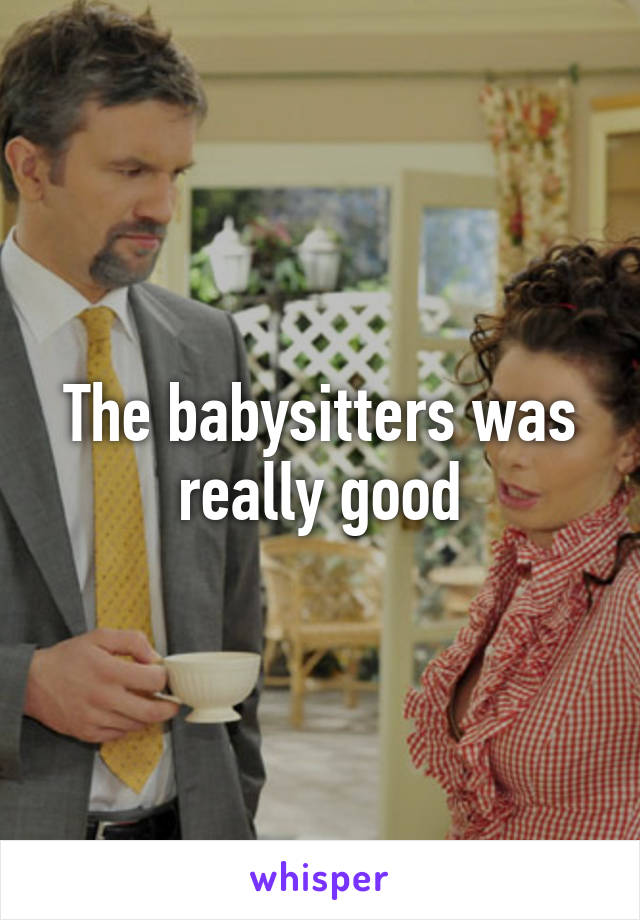 The babysitters was really good