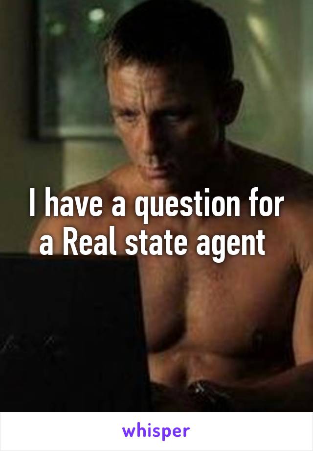 I have a question for a Real state agent 