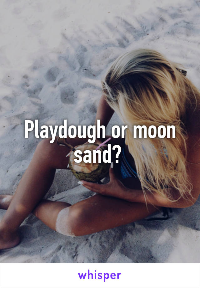 Playdough or moon sand? 