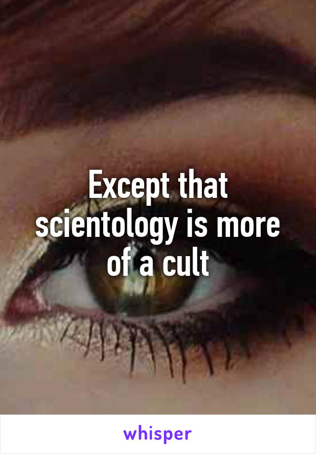 Except that scientology is more of a cult